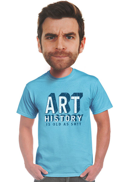 art history is old as sh!t t-shirt